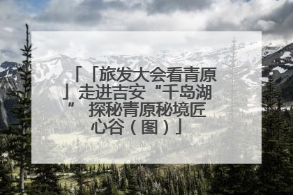 「旅发大会看青原」走进吉安“千岛湖” 探秘青原秘境匠心谷（图）