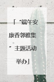 “端午安康香邻雅集”主题活动举办