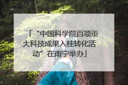“中国科学院百项重大科技成果入桂转化活动”在南宁举办