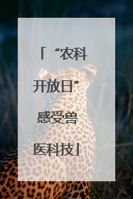 “农科开放日” 感受兽医科技