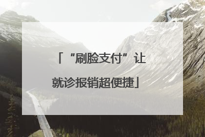 “刷脸支付”让就诊报销超便捷