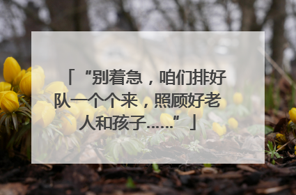 “别着急，咱们排好队一个个来，照顾好老人和孩子……”
