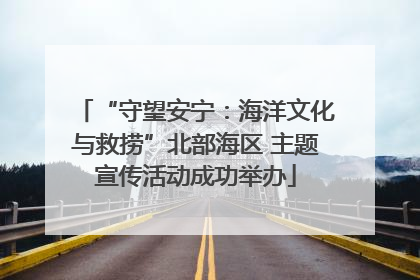 “守望安宁：海洋文化与救捞”北部海区 主题宣传活动成功举办