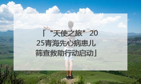 “天使之旅”2025青海先心病患儿筛查救助行动启动