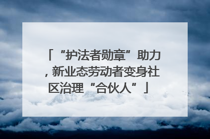 “护法者勋章”助力，新业态劳动者变身社区治理“合伙人”