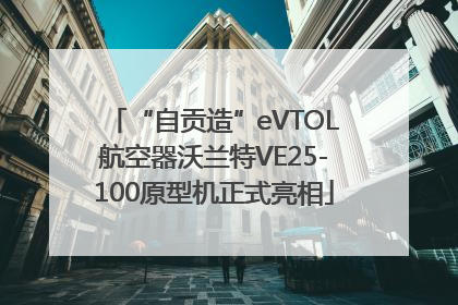 “自贡造”eVTOL航空器沃兰特VE25-100原型机正式亮相