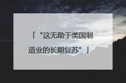 “这无助于美国制造业的长期复苏”