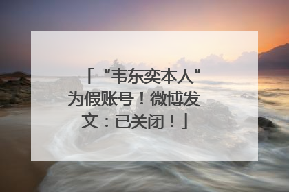 “韦东奕本人”为假账号！微博发文：已关闭！