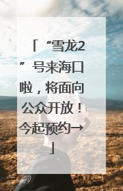 “雪龙2”号来海口啦，将面向公众开放！今起预约→