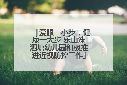 爱眼一小步，健康一大步 乐山洙泗塘幼儿园积极推进近视防控工作