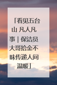 看见五台山 凡人凡事｜保洁员大哥拾金不昧传递人间温暖