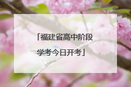 福建省高中阶段学考今日开考