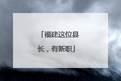 福建这位县长，有新职