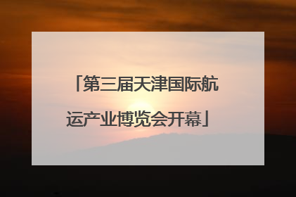 第三届天津国际航运产业博览会开幕
