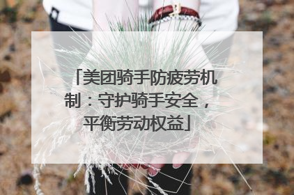 美团骑手防疲劳机制：守护骑手安全，平衡劳动权益