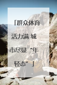 群众体育活力满 城市尽显“年轻态”