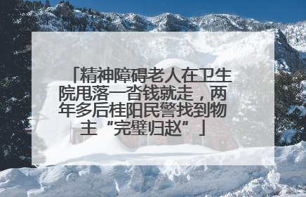 精神障碍老人在卫生院甩落一沓钱就走，两年多后桂阳民警找到物主“完璧归赵”