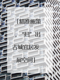 精准施策，“扫”出古城宜居发展空间