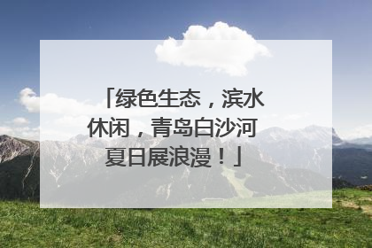 绿色生态，滨水休闲，青岛白沙河夏日展浪漫！