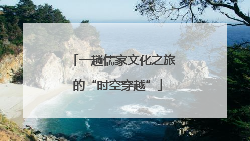 一趟儒家文化之旅的“时空穿越”