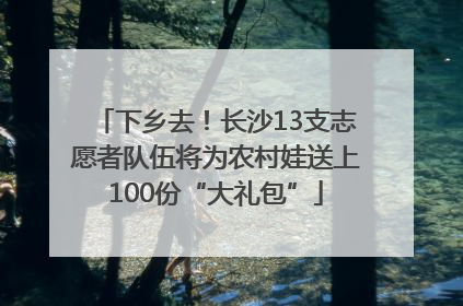 下乡去！长沙13支志愿者队伍将为农村娃送上100份“大礼包”