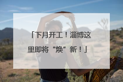 下月开工！淄博这里即将“焕”新！