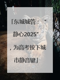 东城城管：“静心2025”，为高考按下城市静音键