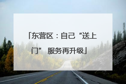 东营区：自己“送上门” 服务再升级