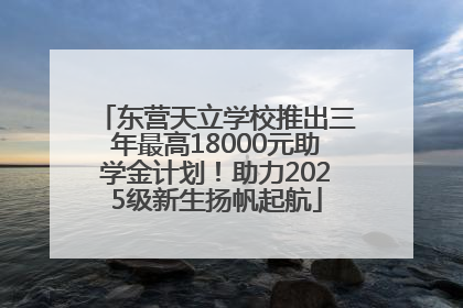 东营天立学校推出三年最高18000元助学金计划！助力2025级新生扬帆起航