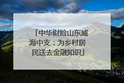 中华财险山东威海中支：为乡村居民送去金融知识