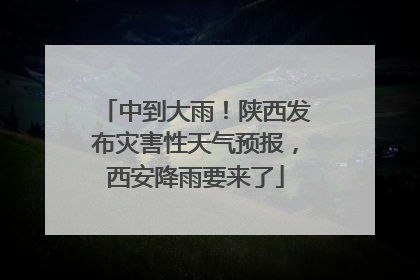 中到大雨！陕西发布灾害性天气预报，西安降雨要来了