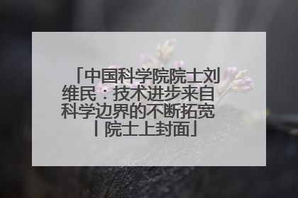 中国科学院院士刘维民：技术进步来自科学边界的不断拓宽丨院士上封面