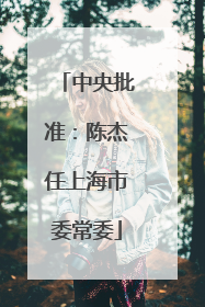 中央批准：陈杰任上海市委常委