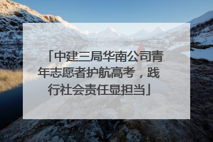 中建三局华南公司青年志愿者护航高考，践行社会责任显担当
