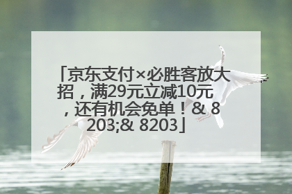 京东支付×必胜客放大招，满29元立减10元，还有机会免单！& 8203;& 8203
