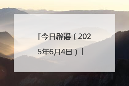 今日辟谣（2025年6月4日）