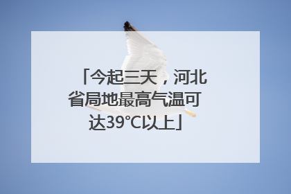 今起三天，河北省局地最高气温可达39℃以上