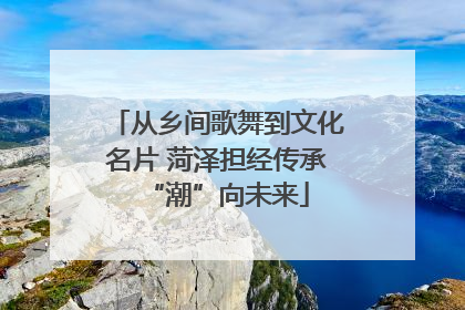 从乡间歌舞到文化名片 菏泽担经传承“潮”向未来