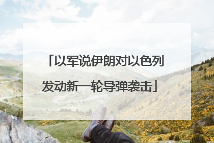 以军说伊朗对以色列发动新一轮导弹袭击