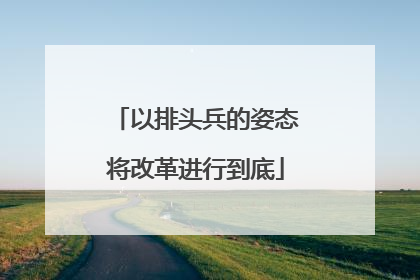 以排头兵的姿态将改革进行到底