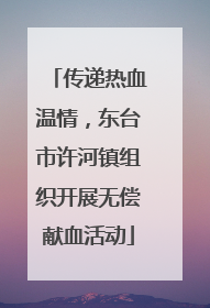 传递热血温情，东台市许河镇组织开展无偿献血活动