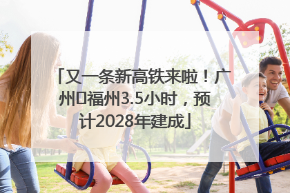又一条新高铁来啦！广州⇌福州3.5小时，预计2028年建成