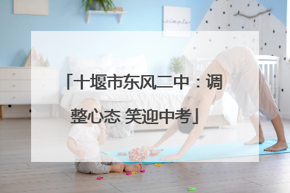 十堰市东风二中：调整心态 笑迎中考
