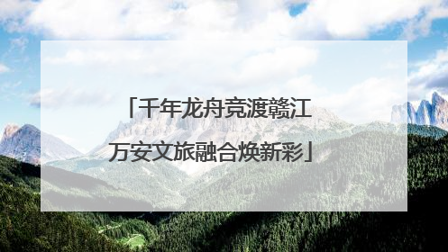 千年龙舟竞渡赣江 万安文旅融合焕新彩