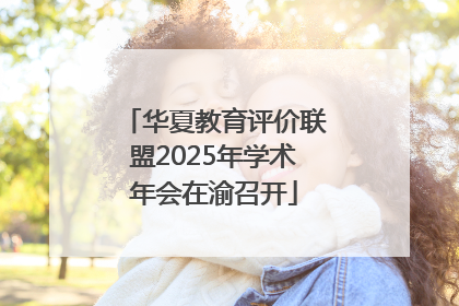 华夏教育评价联盟2025年学术年会在渝召开