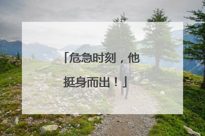危急时刻，他挺身而出！