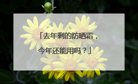 去年剩的防晒霜，今年还能用吗？
