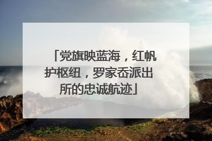 党旗映蓝海，红帆护枢纽，罗家岙派出所的忠诚航迹