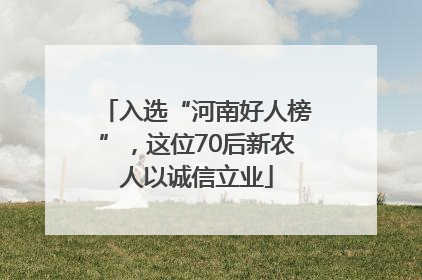 入选“河南好人榜”，这位70后新农人以诚信立业