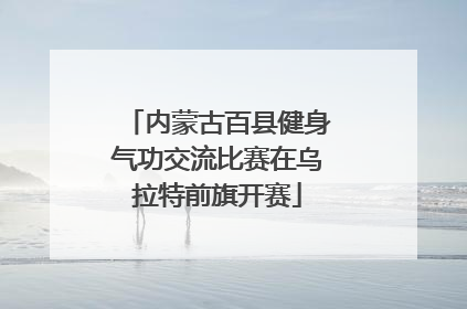 内蒙古百县健身气功交流比赛在乌拉特前旗开赛
